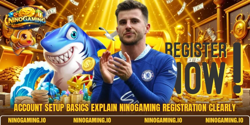 Account setup basics explain NinoGaming registration clearly