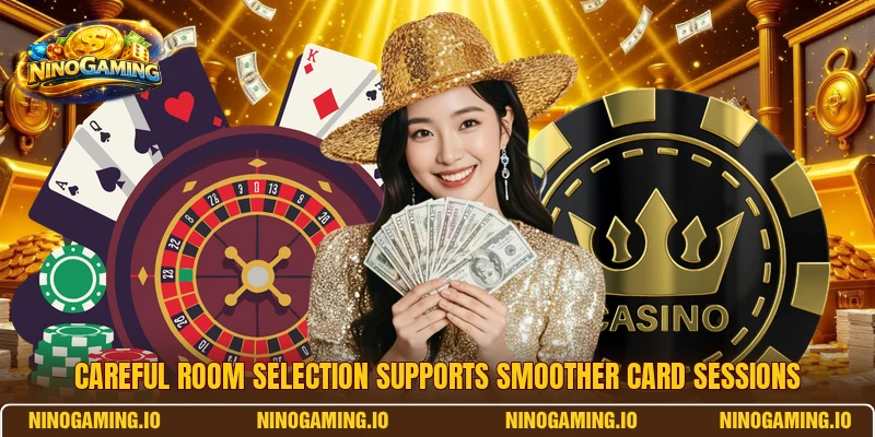 Careful room selection supports smoother card sessions