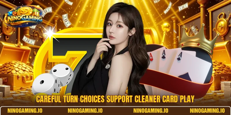Careful turn choices support cleaner card play