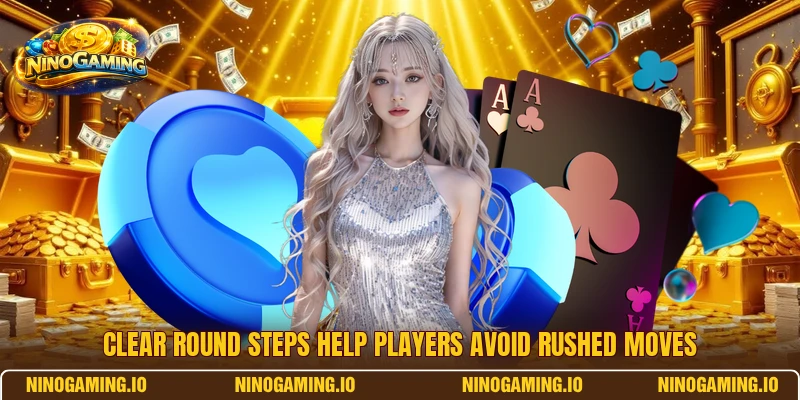 Clear round steps help players avoid rushed moves
