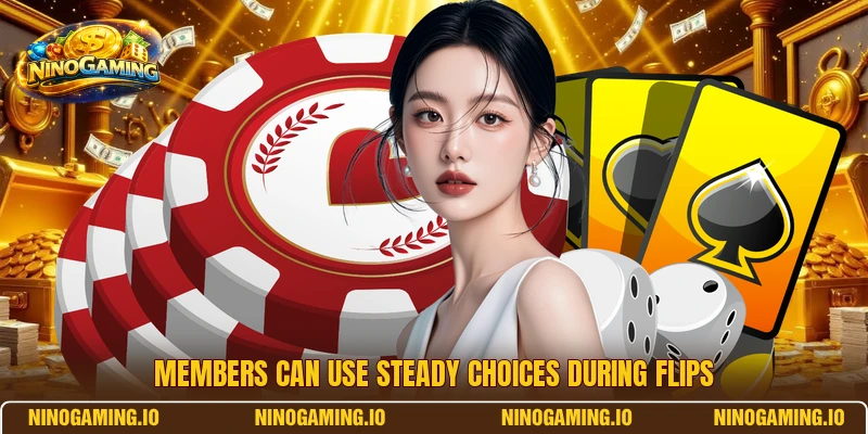 Members can use steady choices during flips