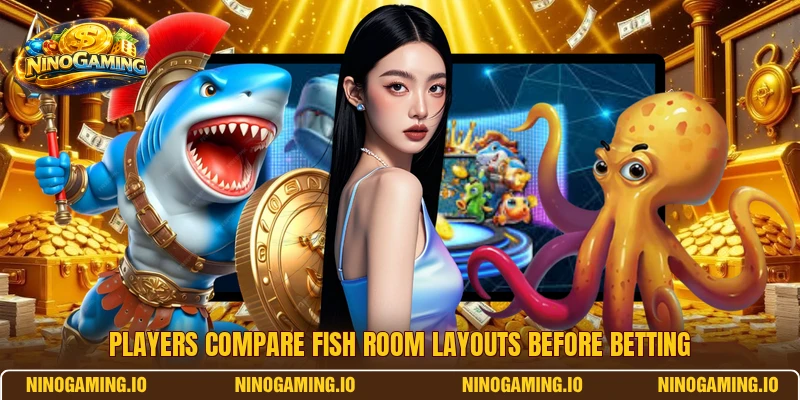 Players compare fish room layouts before betting