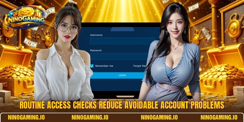 Routine access checks reduce avoidable account problems