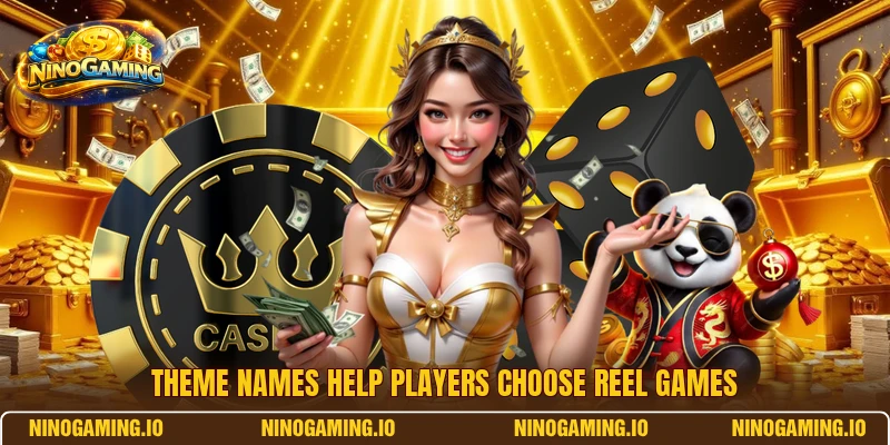 Theme names help players choose reel games